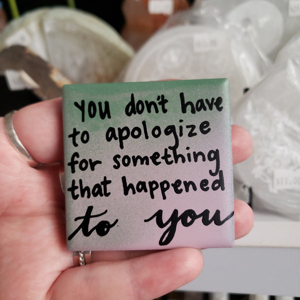 You don't have to apologize for something that happened to you (Magnet)